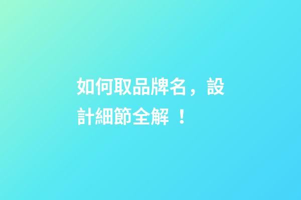 如何取品牌名，設計細節全解！-第1張-商標起名-玄機派